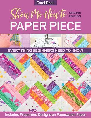 Show Me How to Paper Piece (Second Edition): Everything Beginners Need to Know; Includes Preprinted Designs on Foundation Paper - Carol Doak - cover