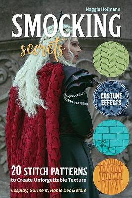 Smocking Secrets: 20 Stitch Patterns to Create Unforgettable Texture; Cosplay, Garment, Home Dec & More - Maggie Hofmann - cover