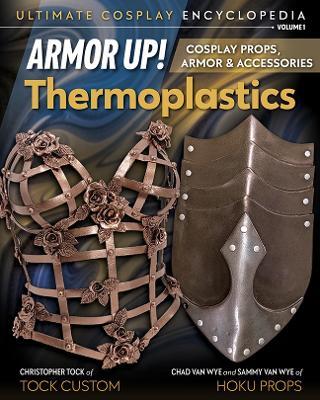 Armor Up! Thermoplastics: Cosplay Props, Armor & Accessories - Christopher Tock, Chad Hoku & Sammy Van Wye - cover
