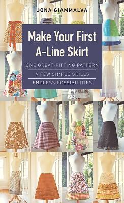 Make Your First A-Line Skirt: One Great-Fitting Pattern, a Few Simple Skills, Endless Possibilities - Jona Giammalva - cover
