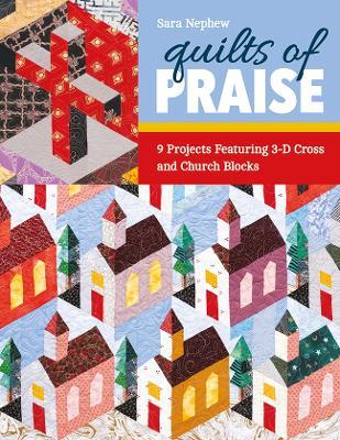 Quilts of Praise: 9 Projects Featuring 3-D Cross and Church Blocks - Sara Nephew - cover
