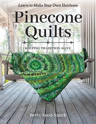 Pinecone Quilts: Keeping Tradition Alive, Learn to Make Your Own Heirloom - Betty Ford-Smith - cover
