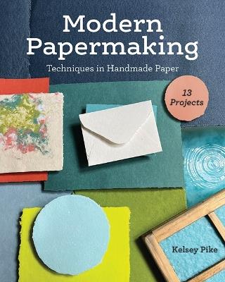 Modern Papermaking: Techniques in Handmade Paper, 13 Projects - Kelsey Pike - cover