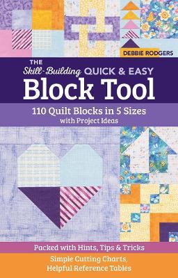 The Skill-Building Quick & Easy Block Tool: 110 Quilt Blocks in 5 Sizes with Project Ideas; Packed with Hints, Tips & Tricks; Simple Cutting Charts, Helpful Reference Tables - Debbie Rodgers - cover