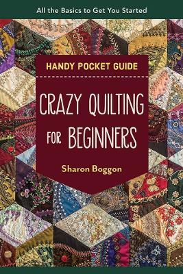 Crazy Quilting for Beginners Handy Pocket Guide: All the Basics to Get You Started - Sharon Boggon - cover