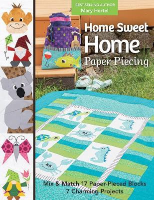 Home Sweet Home Paper Piecing: Mix & Match 17 Paper-Pieced Blocks; 7 Charming Projects - Mary Hertel - cover