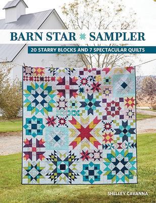 Barn Star Sampler: 20 Starry Blocks and 7 Spectacular Quilts - Shelley Cavanna - cover