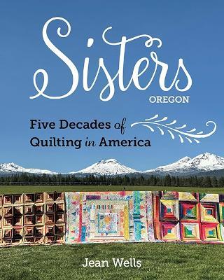 Sisters, Oregon – Five Decades of Quilting in America - Jean Wells - cover