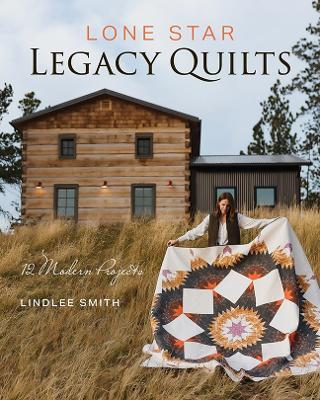 Lone Star Legacy Quilts: 12 Modern Projects - Lindlee Smith - cover