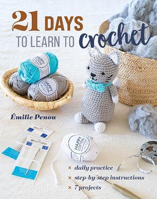 21 Days to Learn to Crochet: Daily Practice, Step-by-Step Instructions, 7 Projects - Emilie Penou - cover