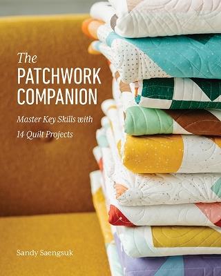 The Patchwork Companion: Master Key Skills with 14 Quilt Projects - Sandy Saengsuk - cover