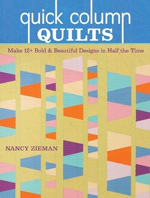 Quick Column Quilts: Make 12+ Bold & Beautiful Designs in Half the Time - Nancy Zieman - cover