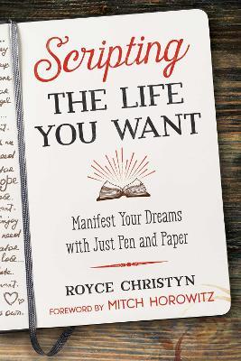 Scripting the Life You Want: Manifest Your Dreams with Just Pen and Paper - Royce Christyn - cover