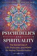 Psychedelics and Spirituality: The Sacred Use of LSD, Psilocybin, and MDMA for Human Transformation