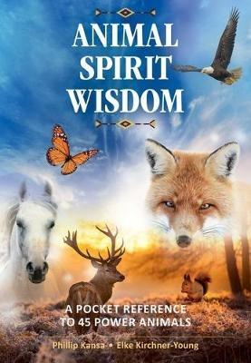 Animal Spirit Wisdom: A Pocket Reference to 45 Power Animals - Phillip Kansa,Elke Kirchner-Young - cover