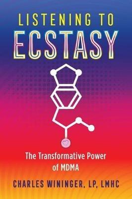 Listening to Ecstasy: The Transformative Power of MDMA - Charles Wininger - cover