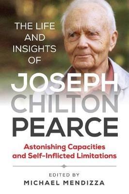 The Life and Insights of Joseph Chilton Pearce: Astonishing Capacities and Self-Inflicted Limitations - cover
