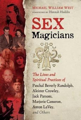 Sex Magicians: The Lives and Spiritual Practices of Paschal Beverly Randolph, Aleister Crowley, Jack Parsons, Marjorie Cameron, Anton LaVey, and Others - Michael William West - cover