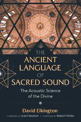 The Ancient Language of Sacred Sound: The Acoustic Science of the Divine - David Elkington - cover