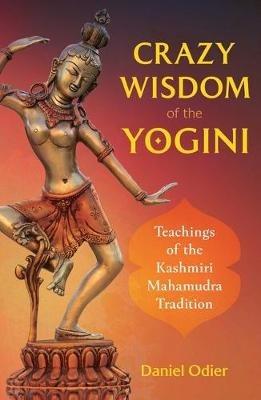 Crazy Wisdom of the Yogini: Teachings of the Kashmiri Mahamudra Tradition - Daniel Odier - cover