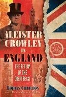 Aleister Crowley in England: The Return of the Great Beast