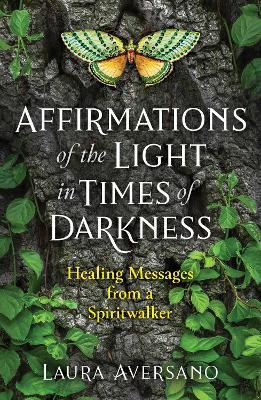 Affirmations of the Light in Times of Darkness: Healing Messages from a Spiritwalker - Laura Aversano - cover