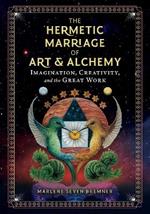 The Hermetic Marriage of Art and Alchemy: Imagination, Creativity, and the Great Work