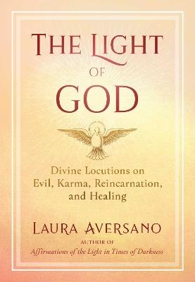 The Light of God: Divine Locutions on Evil, Karma, Reincarnation, and Healing - Laura Aversano - cover
