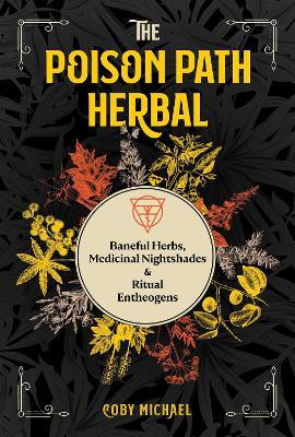 The Poison Path Herbal: Baneful Herbs, Medicinal Nightshades, and Ritual Entheogens - Coby Michael - cover