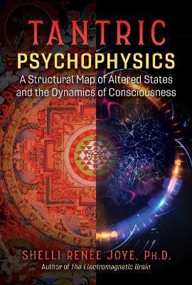 Tantric Psychophysics: A Structural Map of Altered States and the Dynamics of Consciousness - Shelli Renée Joye - cover