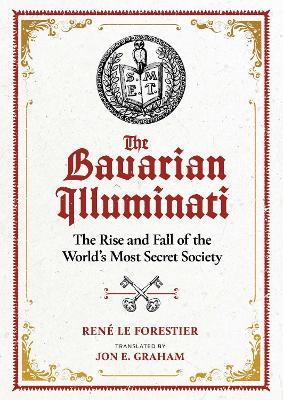 The Bavarian Illuminati: The Rise and Fall of the World's Most Secret Society - René Le Forestier - cover