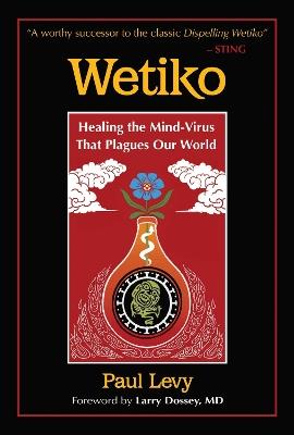 Wetiko: Healing the Mind-Virus That Plagues Our World - Paul Levy - cover