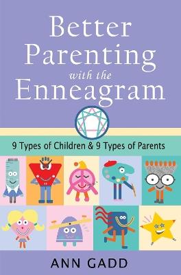 Better Parenting with the Enneagram: Nine Types of Children and Nine Types of Parents - Ann Gadd - cover