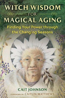 Witch Wisdom for Magical Aging: Finding Your Power through the Changing Seasons - Cait Johnson - cover
