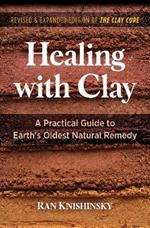 Healing with Clay: A Practical Guide to Earth's Oldest Natural Remedy