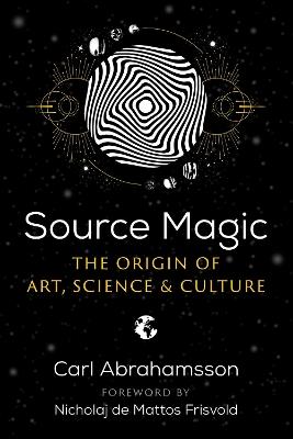 Source Magic: The Origin of Art, Science, and Culture - Carl Abrahamsson - cover