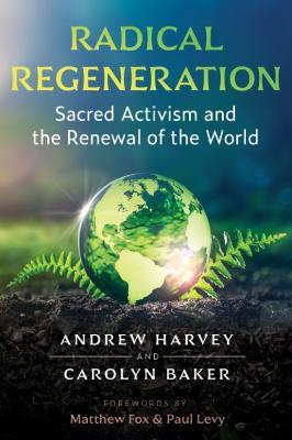 Radical Regeneration: Sacred Activism and the Renewal of the World - Andrew Harvey,Carolyn Baker - cover