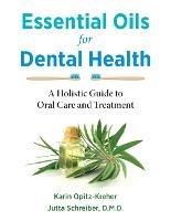 Essential Oils for Dental Health: A Holistic Guide to Oral Care and Treatment - Karin Opitz-Kreher,Jutta Schreiber - cover