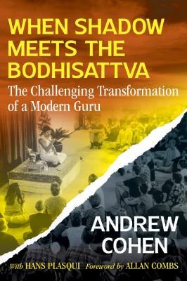 When Shadow Meets the Bodhisattva: The Challenging Transformation of a Modern Guru - Andrew Cohen - cover