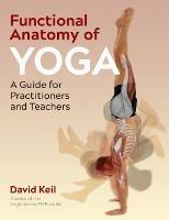 Functional Anatomy of Yoga: A Guide for Practitioners and Teachers - David Keil - cover