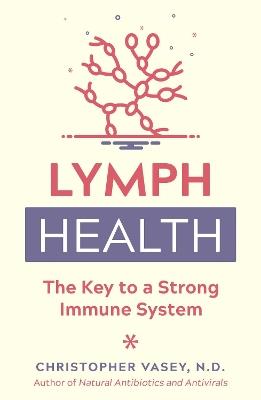 Lymph Health: The Key to a Strong Immune System - Christopher Vasey - cover