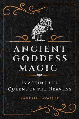 Ancient Goddess Magic: Invoking the Queens of the Heavens - Vanessa Lavallée - cover