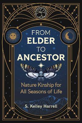 From Elder to Ancestor: Nature Kinship for All Seasons of Life - S. Kelley Harrell - cover