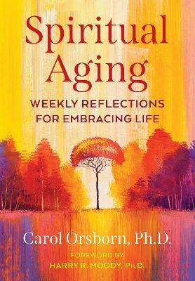 Spiritual Aging: Weekly Reflections for Embracing Life - Carol Orsborn - cover