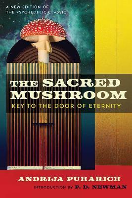 The Sacred Mushroom: Key to the Door of Eternity - Andrija Puharich - cover