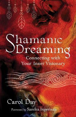 Shamanic Dreaming: Connecting with Your Inner Visionary - Carol Day - cover