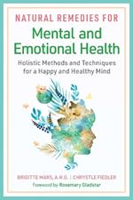 Natural Remedies for Mental and Emotional Health: Holistic Methods and Techniques for a Happy and Healthy Mind