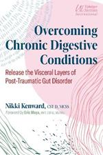 Overcoming Chronic Digestive Conditions: Release the Visceral Layers of Post-Traumatic Gut Disorder