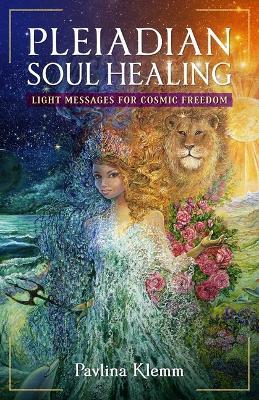 Pleiadian Soul Healing: Light Messages for Cosmic Freedom - Pavlina Klemm - cover