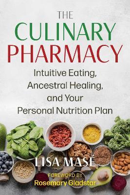 The Culinary Pharmacy: Intuitive Eating, Ancestral Healing, and Your Personal Nutrition Plan - Lisa Masé - cover